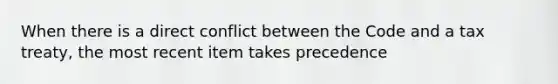 When there is a direct conflict between the Code and a tax treaty, the most recent item takes precedence