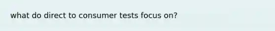 what do direct to consumer tests focus on?