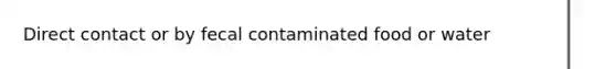 Direct contact or by fecal contaminated food or water