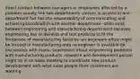 direct contact between managers or employees affected by a problem usually link two departments -person is located in one department but has the responsibility of communicating and achieving coordination with another department -often exist between engineering and manufacturing departments because engineering has to develop and test products to fit the limitations of manufacturing facilities -an engineers office might be located in manufacturing area so engineer is available for discussions with manu. supervisors about engineering problems with manufacturing products -research and development person might sit in on sales meeting to coordinate new product development with what sales people think customers are wanting