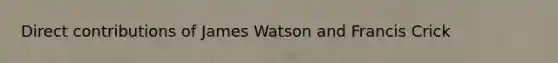 Direct contributions of James Watson and Francis Crick