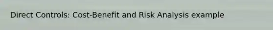 Direct Controls: Cost-Benefit and Risk Analysis example