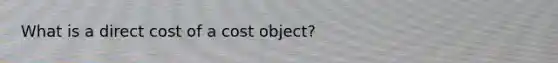 What is a direct cost of a cost object?