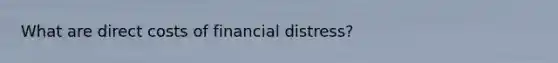 What are direct costs of financial distress?