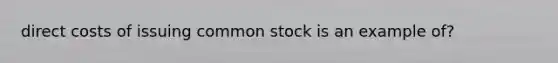 direct costs of issuing common stock is an example of?