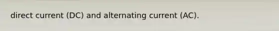 direct current (DC) and alternating current (AC).