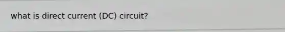 what is direct current (DC) circuit?