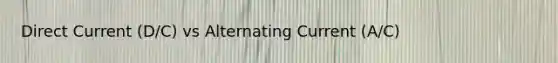 Direct Current (D/C) vs Alternating Current (A/C)