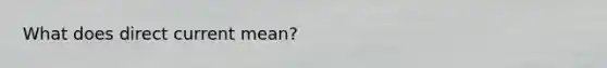 What does direct current mean?