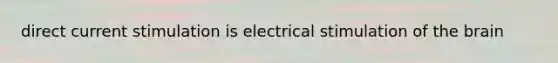 direct current stimulation is electrical stimulation of the brain