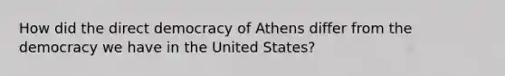 How did the direct democracy of Athens differ from the democracy we have in the United States?