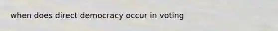 when does direct democracy occur in voting