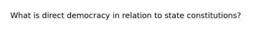 What is direct democracy in relation to state constitutions?