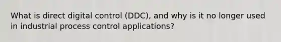 What is direct digital control (DDC), and why is it no longer used in industrial process control applications?