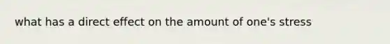 what has a direct effect on the amount of one's stress