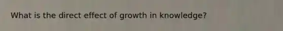 What is the direct effect of growth in knowledge?