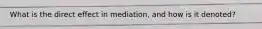 What is the direct effect in mediation, and how is it denoted?