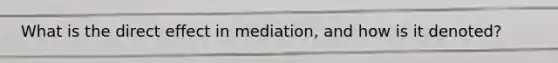 What is the direct effect in mediation, and how is it denoted?