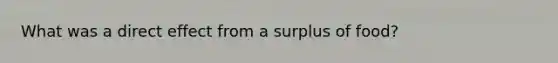 What was a direct effect from a surplus of food?