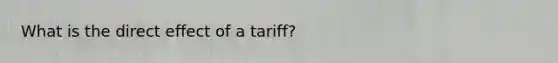 What is the direct effect of a tariff?