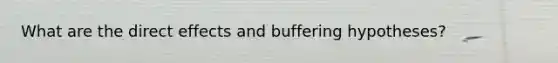 What are the direct effects and buffering hypotheses?