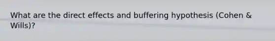 What are the direct effects and buffering hypothesis (Cohen & Wills)?