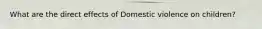 What are the direct effects of Domestic violence on children?