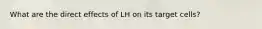 What are the direct effects of LH on its target cells?