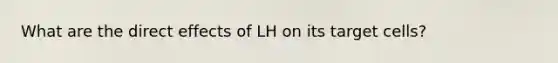 What are the direct effects of LH on its target cells?