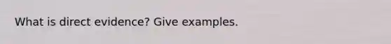 What is direct evidence? Give examples.