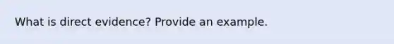 What is direct evidence? Provide an example.