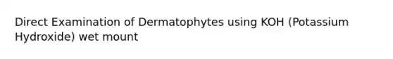 Direct Examination of Dermatophytes using KOH (Potassium Hydroxide) wet mount