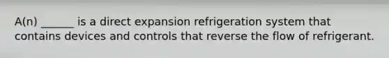 A(n) ______ is a direct expansion refrigeration system that contains devices and controls that reverse the flow of refrigerant.