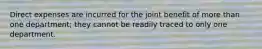Direct expenses are incurred for the joint benefit of more than one department; they cannot be readily traced to only one department.
