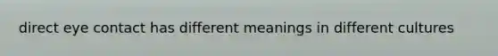 direct eye contact has different meanings in different cultures