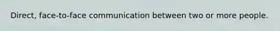 Direct, face-to-face communication between two or more people.