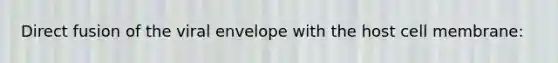 Direct fusion of the viral envelope with the host cell membrane: