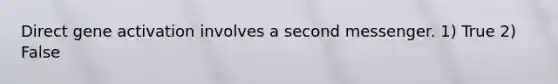 Direct gene activation involves a second messenger. 1) True 2) False