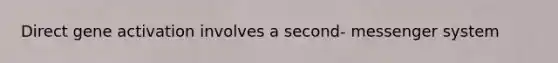 Direct gene activation involves a second- messenger system