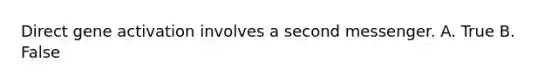 Direct gene activation involves a second messenger. A. True B. False