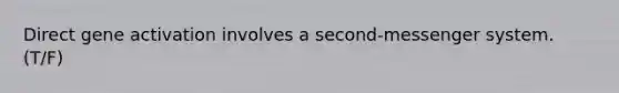 Direct gene activation involves a second-messenger system. (T/F)