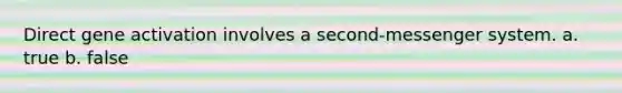 Direct gene activation involves a second-messenger system. a. true b. false