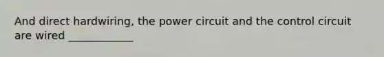 And direct hardwiring, the power circuit and the control circuit are wired ____________