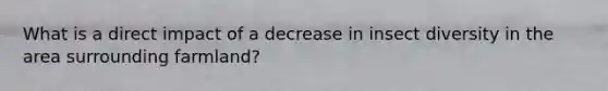 What is a direct impact of a decrease in insect diversity in the area surrounding farmland?