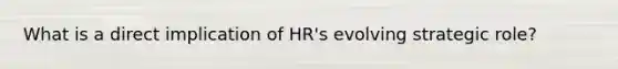 What is a direct implication of HR's evolving strategic role?