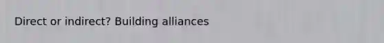 Direct or indirect? Building alliances