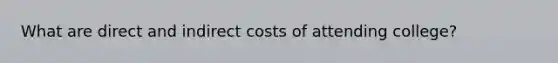 What are direct and indirect costs of attending college?