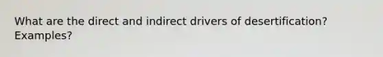 What are the direct and indirect drivers of desertification? Examples?
