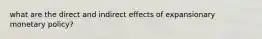 what are the direct and indirect effects of expansionary monetary policy?