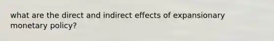 what are the direct and indirect effects of expansionary monetary policy?